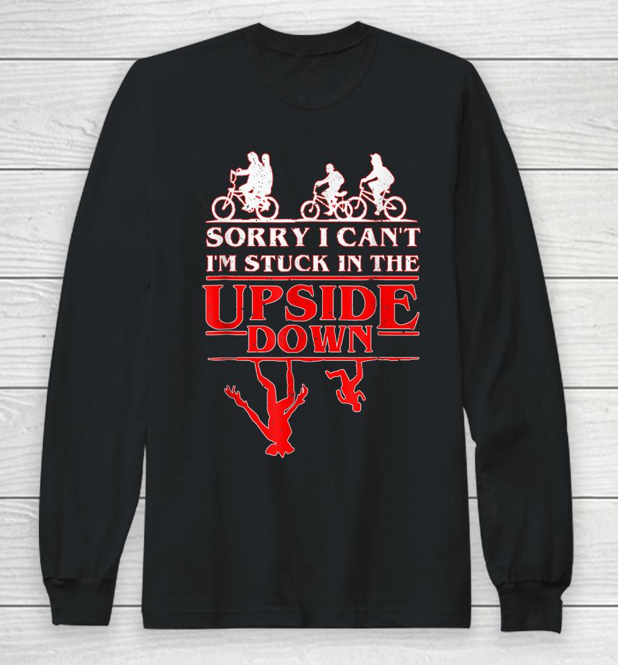 Sorry I Can't I'm Stuck In The Upside Down Long Sleeve T-Shirt