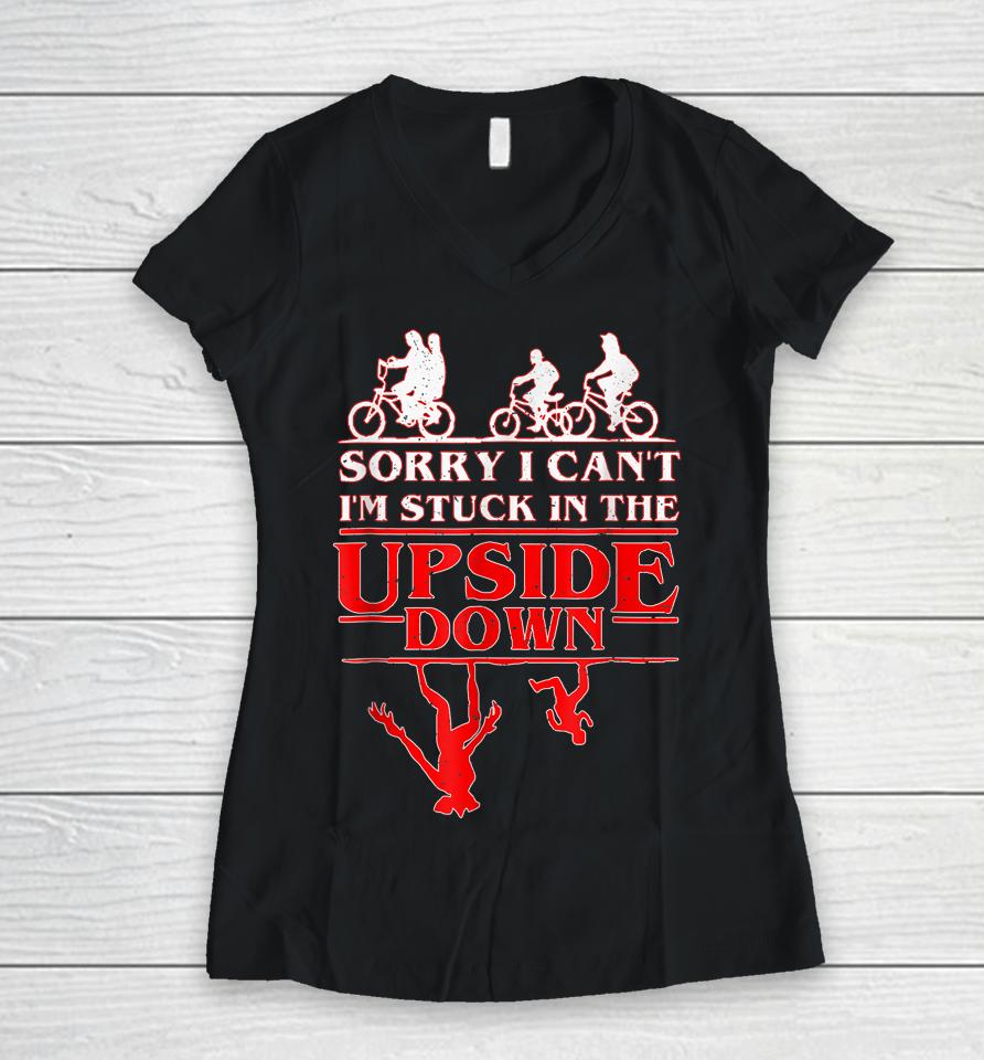 Sorry I Can't I'm Stuck In The Upside Down Women V-Neck T-Shirt