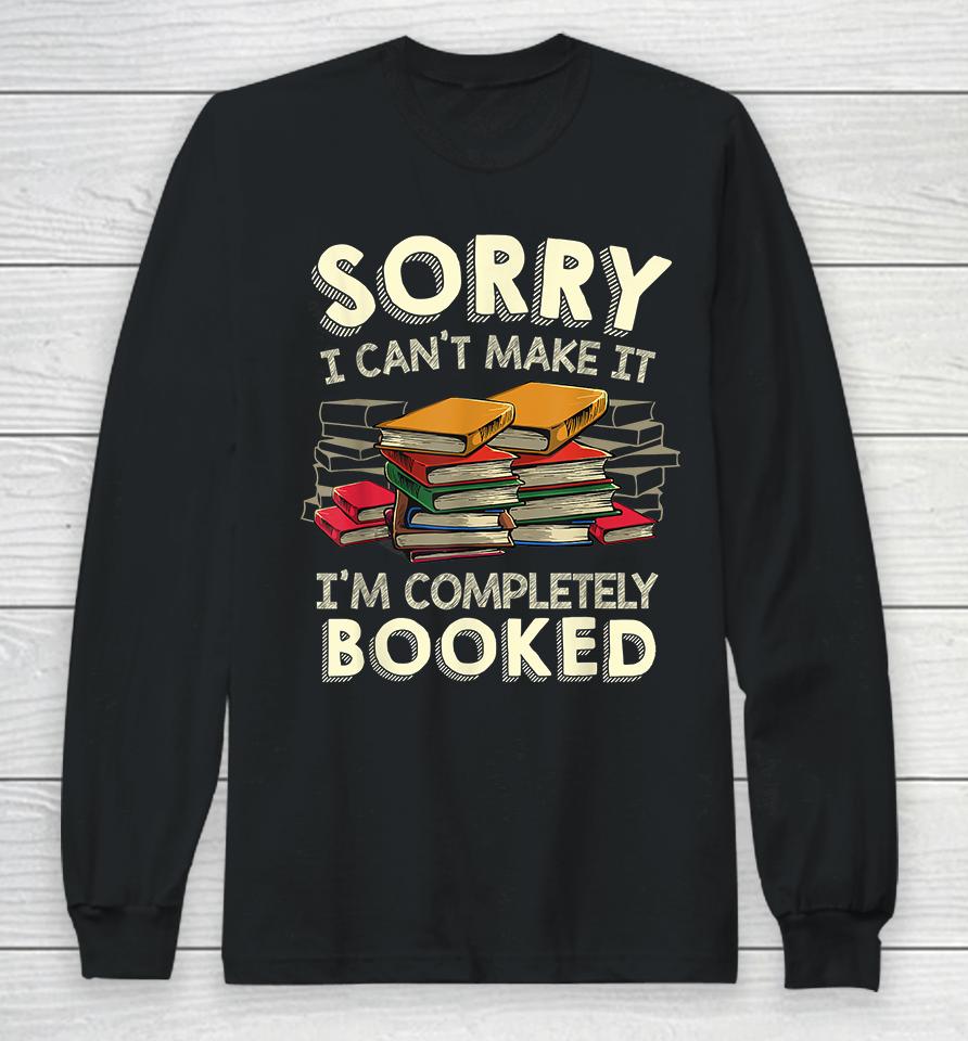 Sorry I Can't Make It I'm Completely Booked Long Sleeve T-Shirt