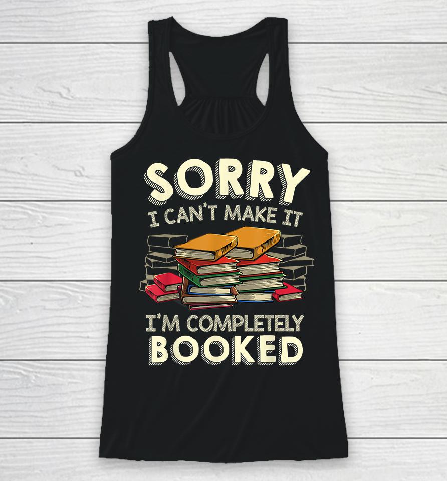 Sorry I Can't Make It I'm Completely Booked Racerback Tank