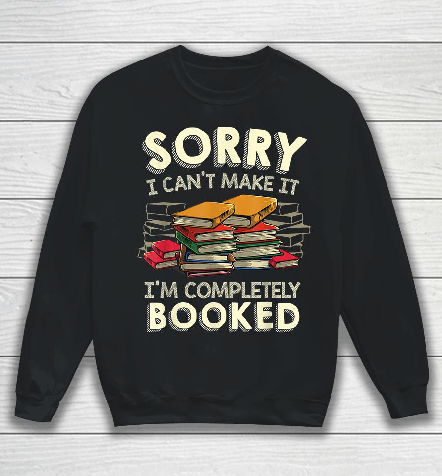 Sorry I Can't Make It I'm Completely Booked Sweatshirt