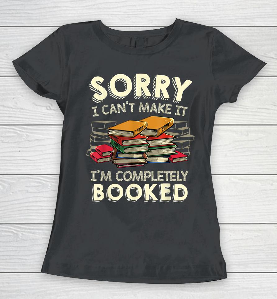 Sorry I Can't Make It I'm Completely Booked Women T-Shirt