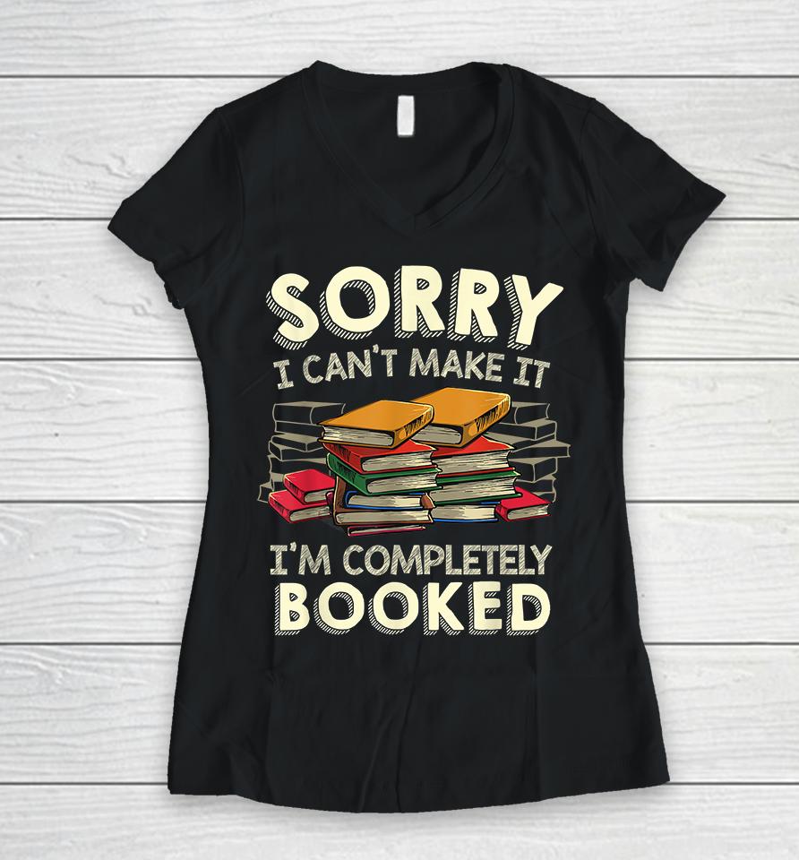 Sorry I Can't Make It I'm Completely Booked Women V-Neck T-Shirt