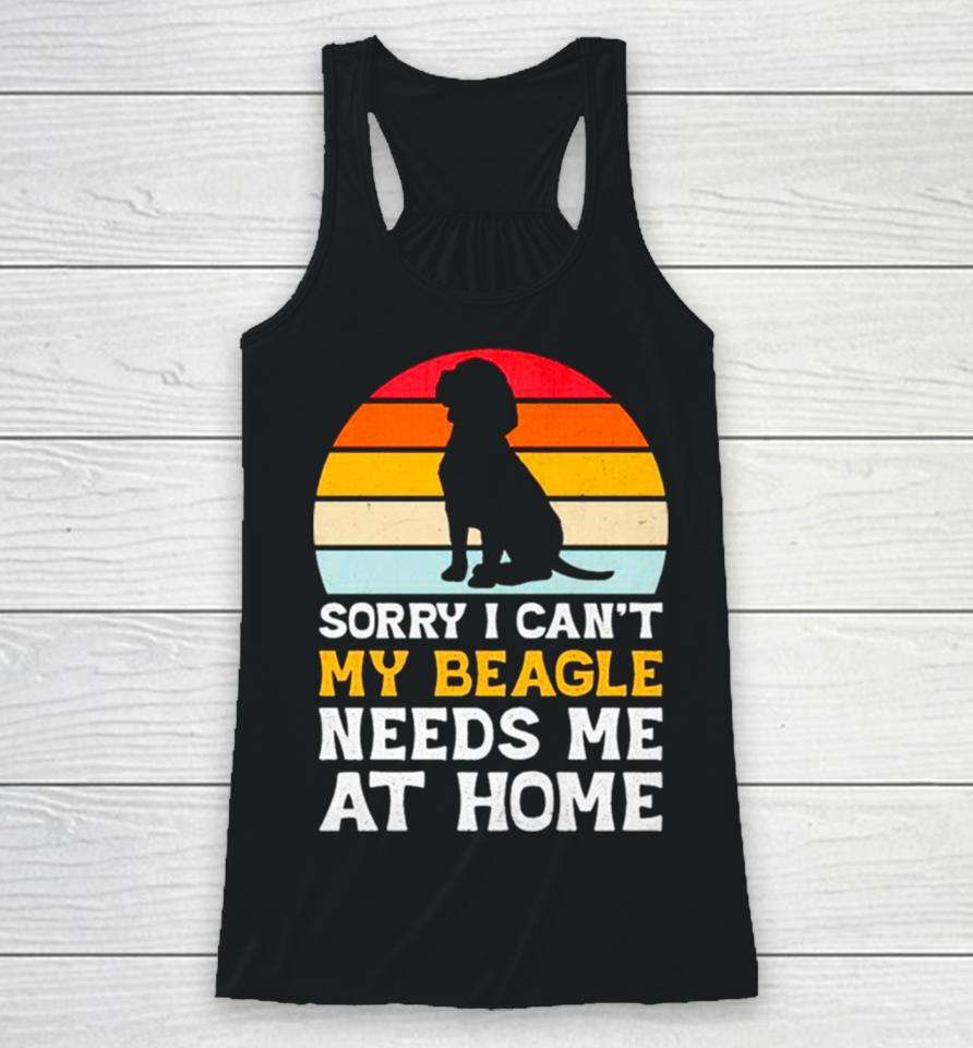 Sorry I Can’t My Beagle Needs Me At Home Vintage Racerback Tank