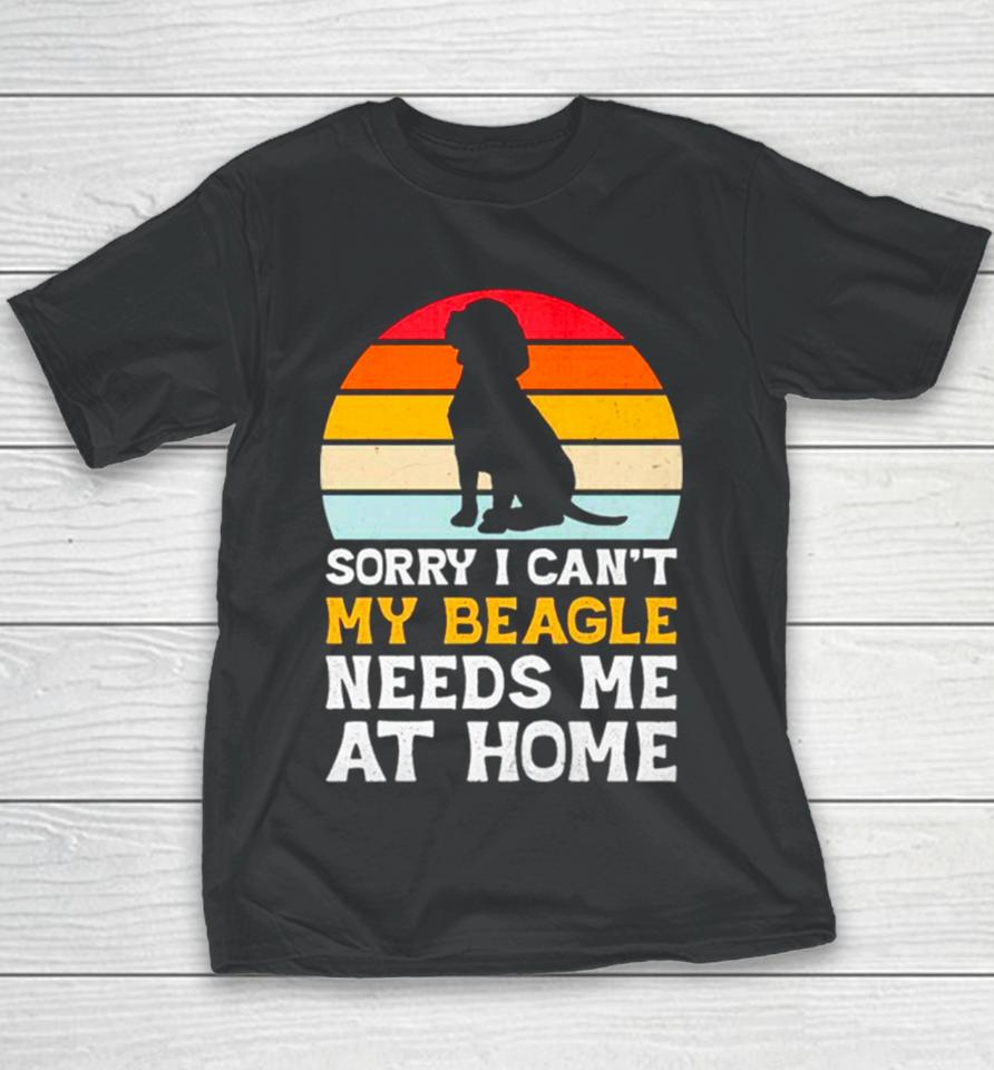 Sorry I Can’t My Beagle Needs Me At Home Vintage Youth T-Shirt