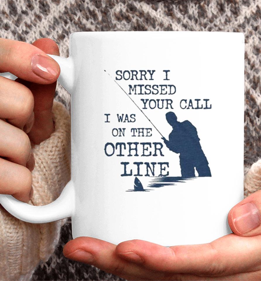 Sorry I Missed Your Call I Was On The Other Line Man Fishing Coffee Mug