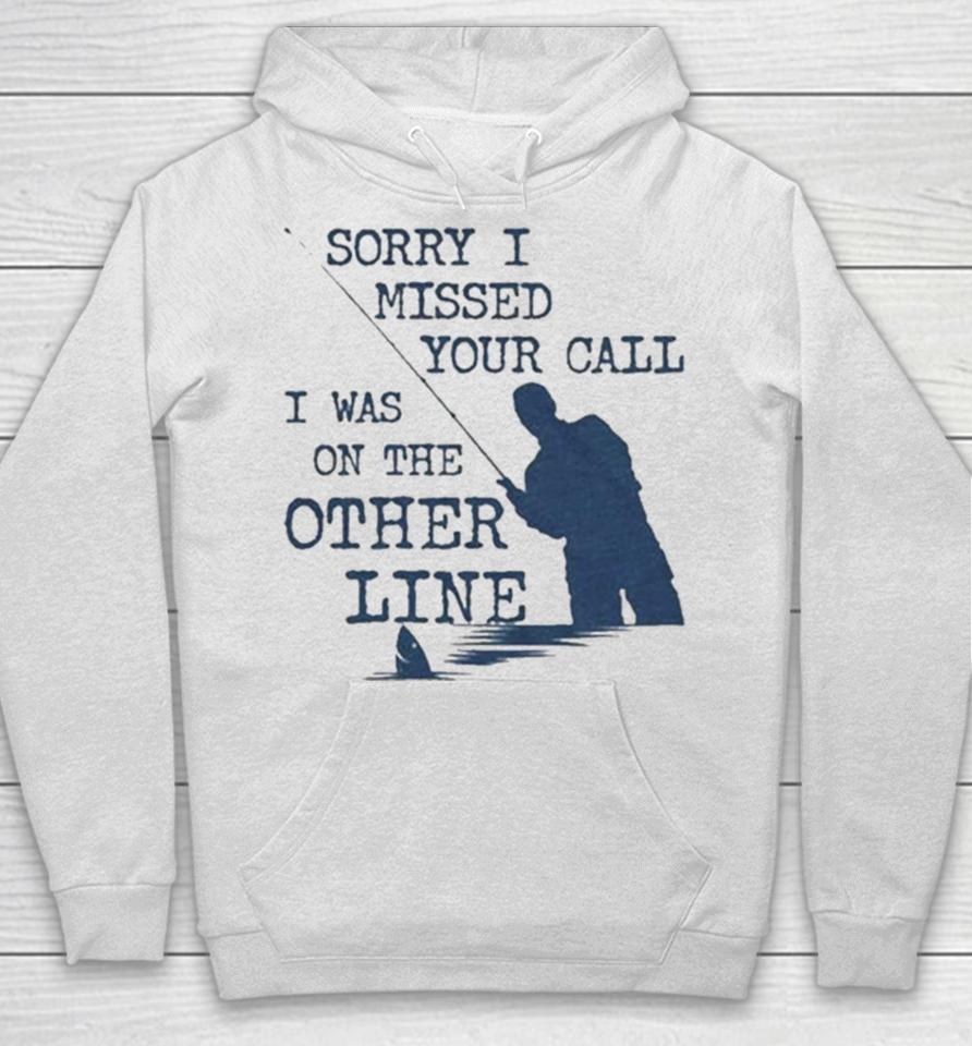 Sorry I Missed Your Call I Was On The Other Line Man Fishing Hoodie