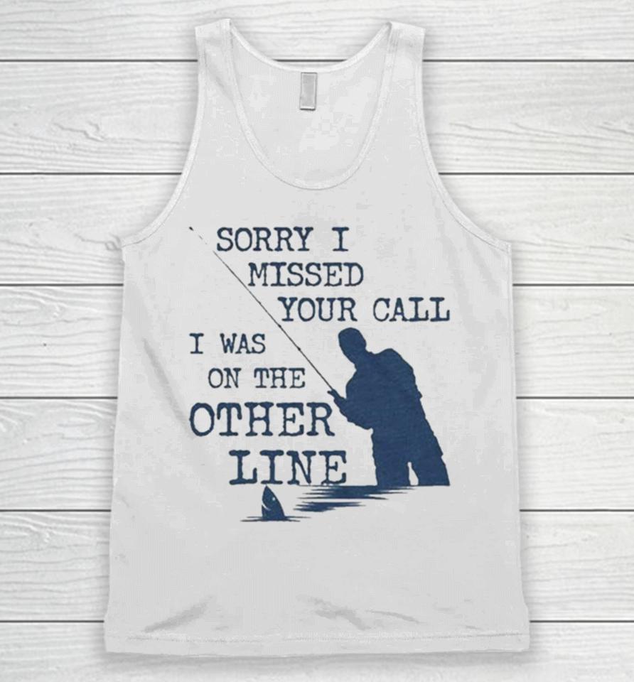 Sorry I Missed Your Call I Was On The Other Line Man Fishing Unisex Tank Top