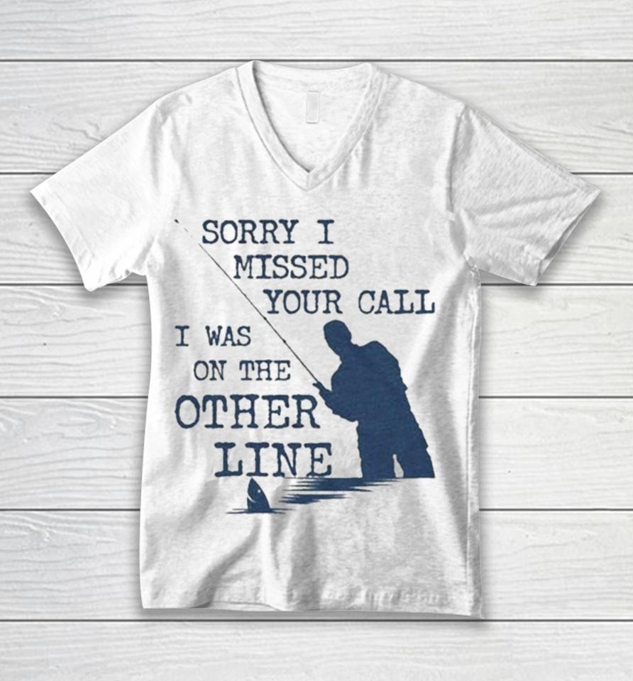 Sorry I Missed Your Call I Was On The Other Line Man Fishing Unisex V-Neck T-Shirt