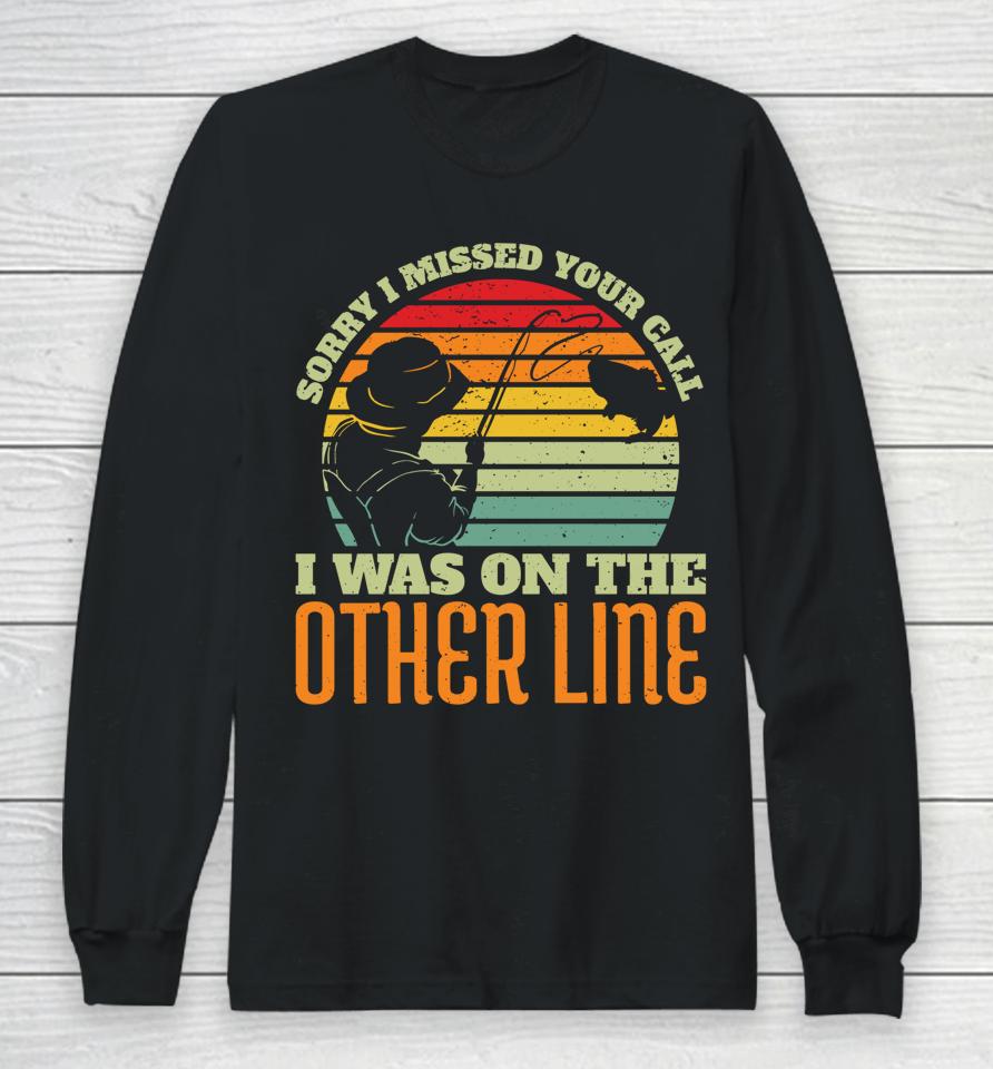 Sorry I Missed Your Call Was On Other Line Vintage Fishing Long Sleeve T-Shirt