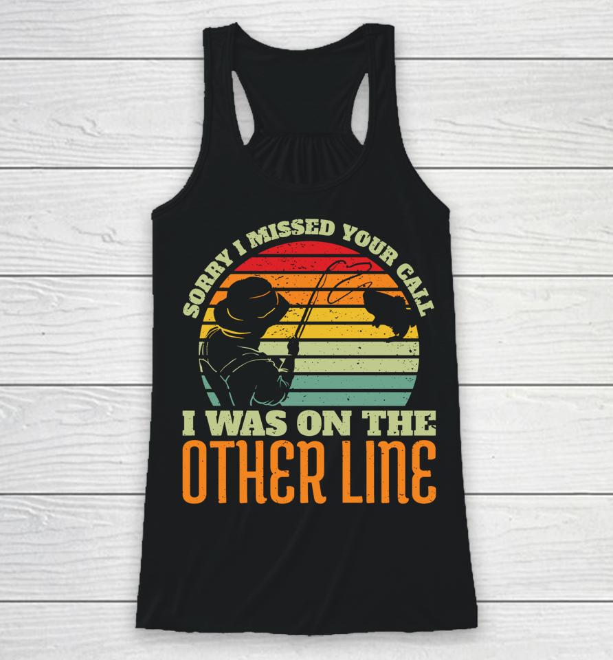 Sorry I Missed Your Call Was On Other Line Vintage Fishing Racerback Tank