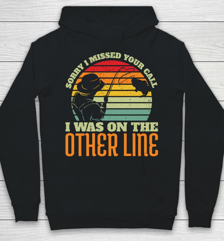 Sorry I Missed Your Call Was On Other Line Vintage Fishing Hoodie