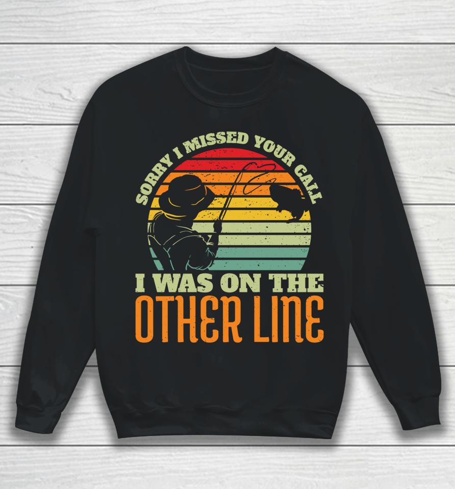 Sorry I Missed Your Call Was On Other Line Vintage Fishing Sweatshirt