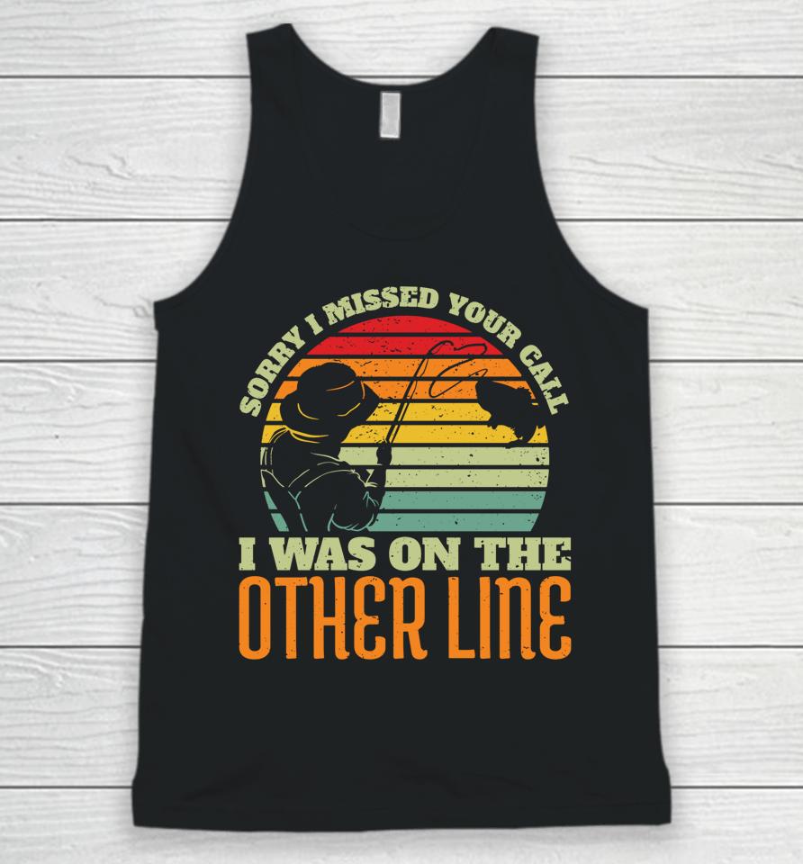 Sorry I Missed Your Call Was On Other Line Vintage Fishing Unisex Tank Top