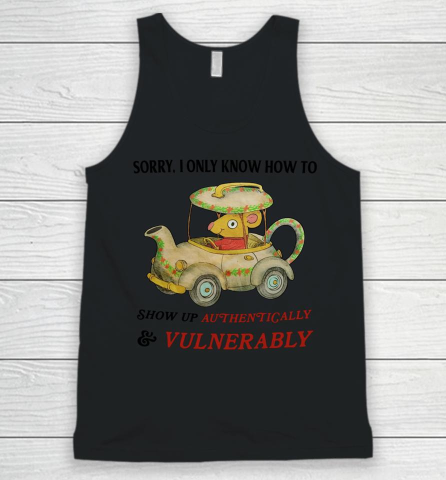 Sorry I Only Know How To Show Up Authentically &Amp; Vulnerably Unisex Tank Top