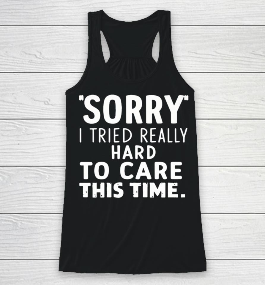 Sorry I Tried So Hard To Care This Time Funny Racerback Tank