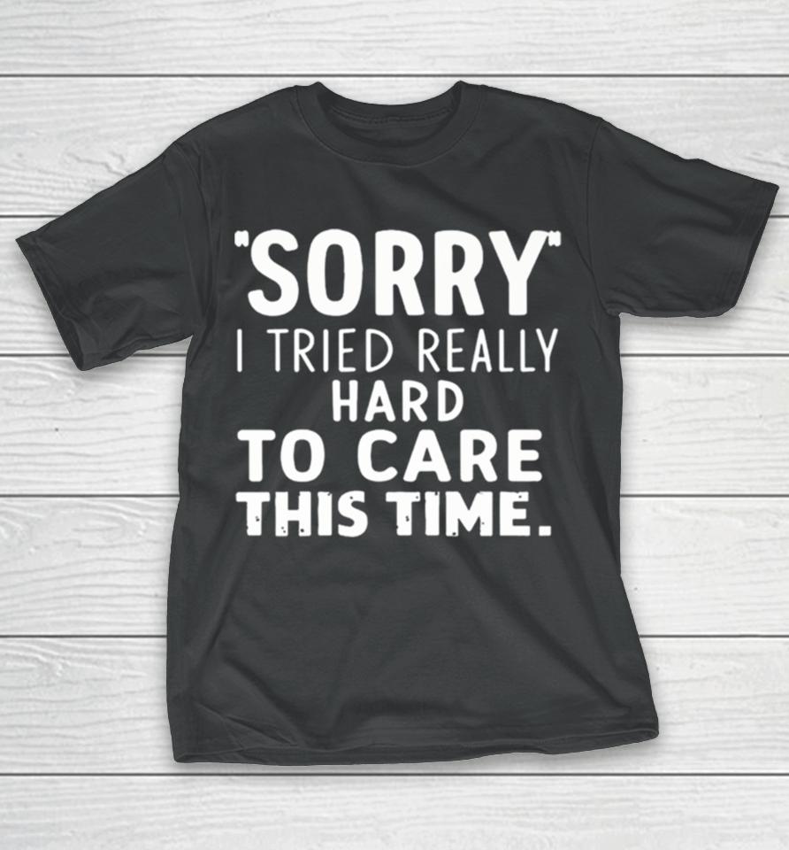 Sorry I Tried So Hard To Care This Time Funny T-Shirt