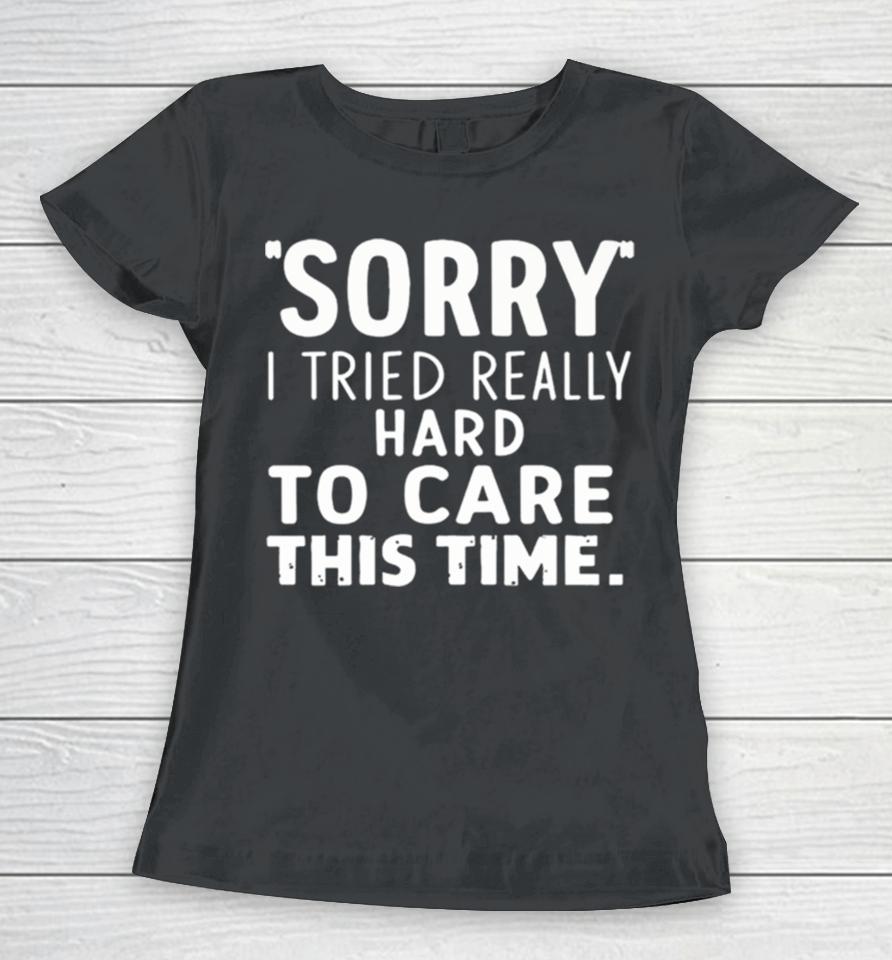 Sorry I Tried So Hard To Care This Time Funny Women T-Shirt