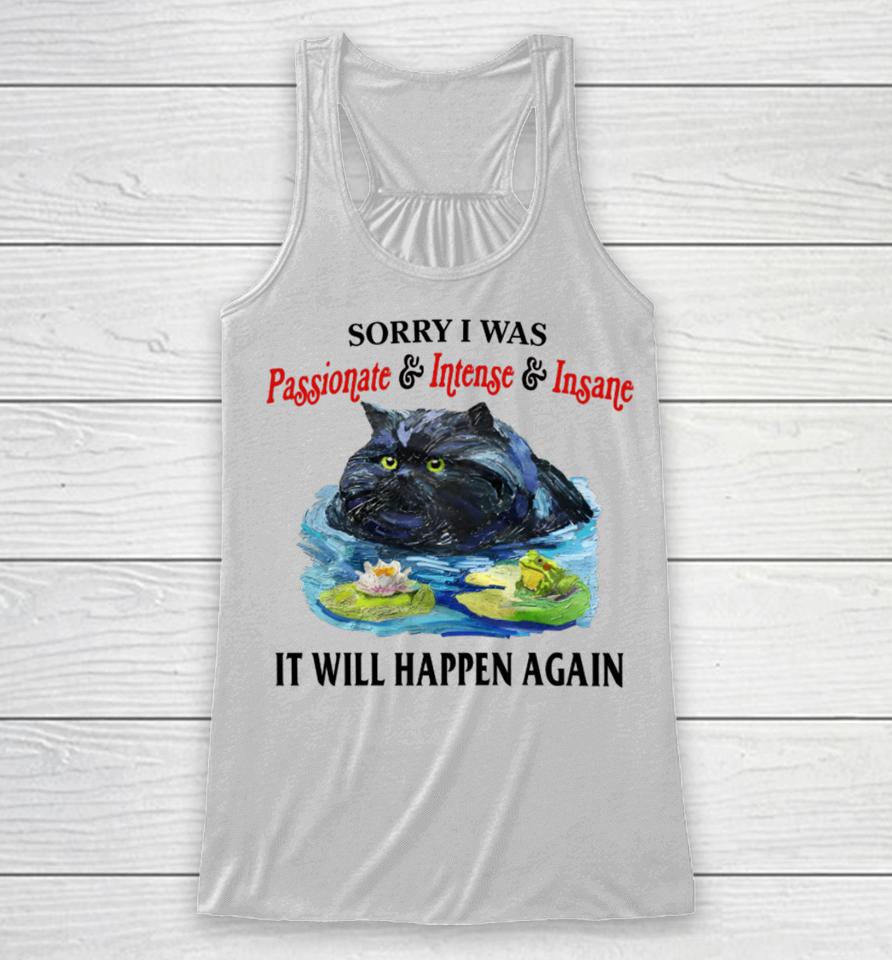 Sorry I Was Passionate &Amp; Intense &Amp; Insane It Will Happen Again Racerback Tank