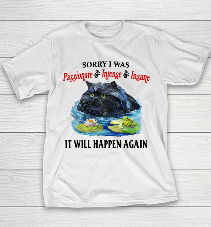Sorry I Was Passionate &Amp; Intense &Amp; Insane It Will Happen Again Youth T-Shirt