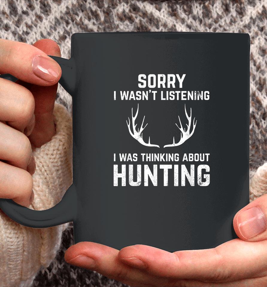 Sorry I Wasn't Listening I Was Thinking About Hunting Coffee Mug