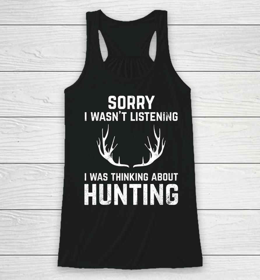 Sorry I Wasn't Listening I Was Thinking About Hunting Racerback Tank