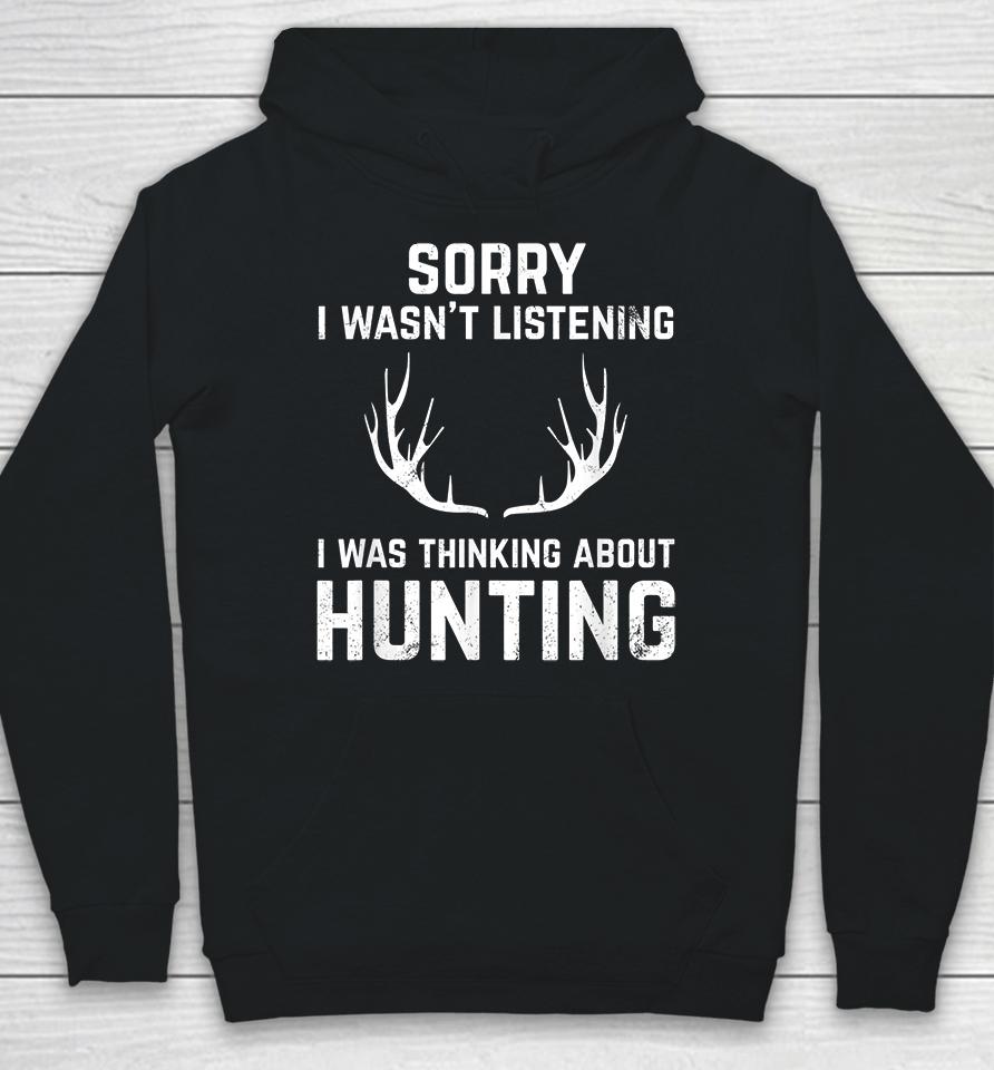 Sorry I Wasn't Listening I Was Thinking About Hunting Hoodie