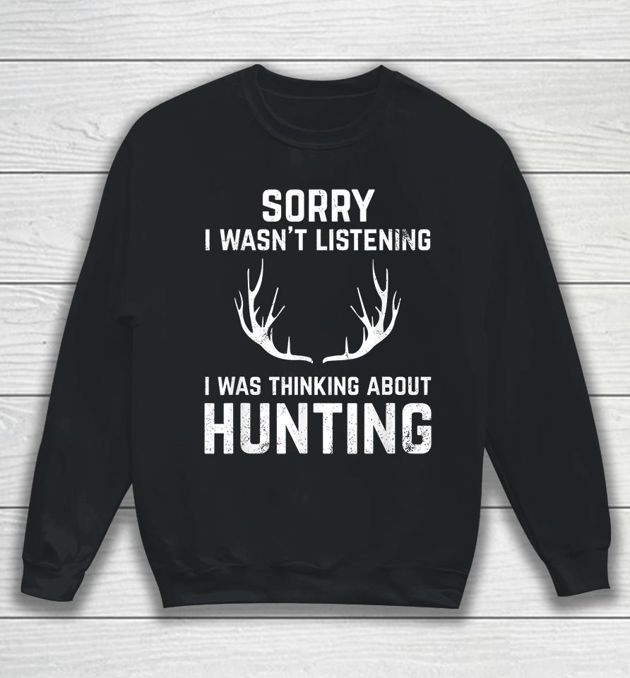 Sorry I Wasn't Listening I Was Thinking About Hunting Sweatshirt