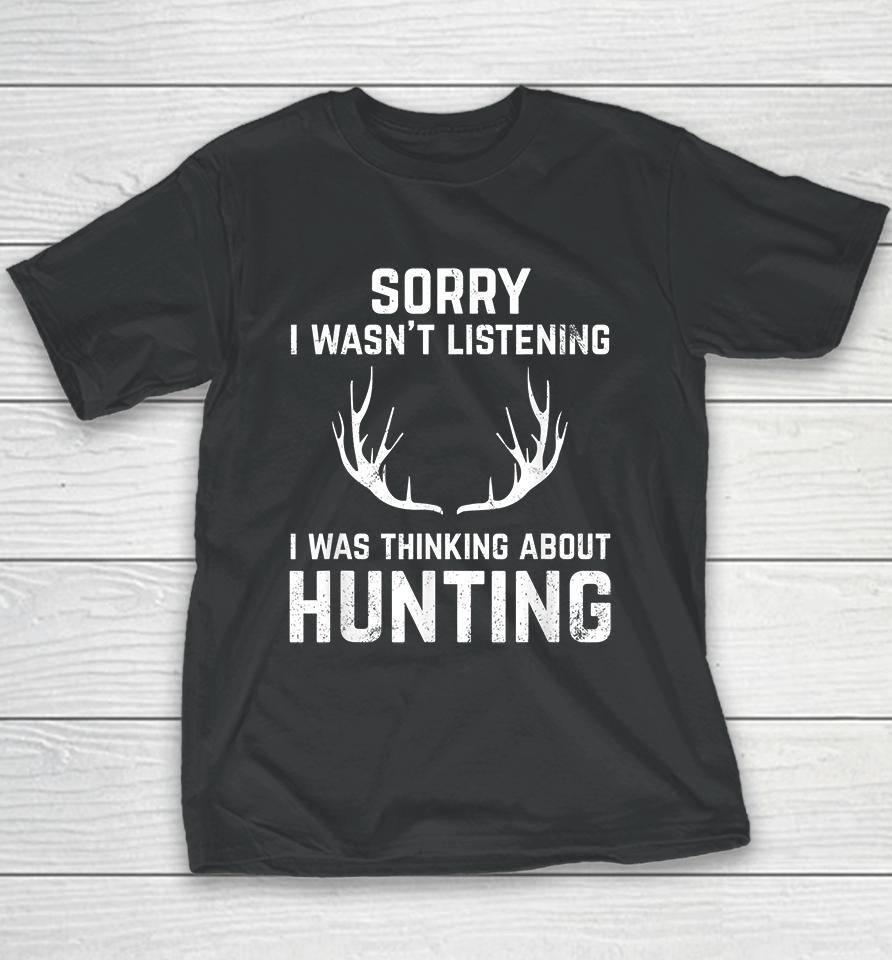 Sorry I Wasn't Listening I Was Thinking About Hunting Youth T-Shirt
