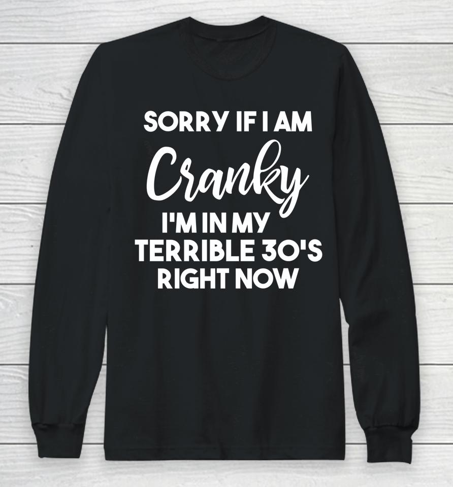 Sorry If I Am Cranky I'm In My Terrible 30'S Right Now Long Sleeve T-Shirt