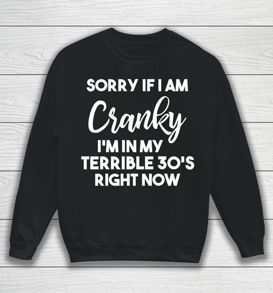 Sorry If I Am Cranky I'm In My Terrible 30'S Right Now Sweatshirt
