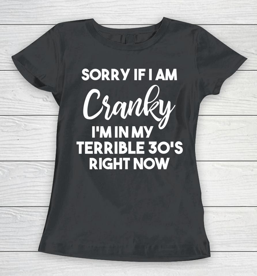 Sorry If I Am Cranky I'm In My Terrible 30'S Right Now Women T-Shirt