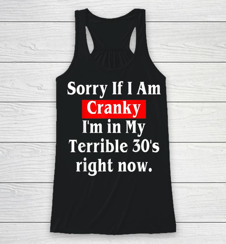 Sorry If I Am Cranky I'm In My Terrible 30'S Right Now Racerback Tank