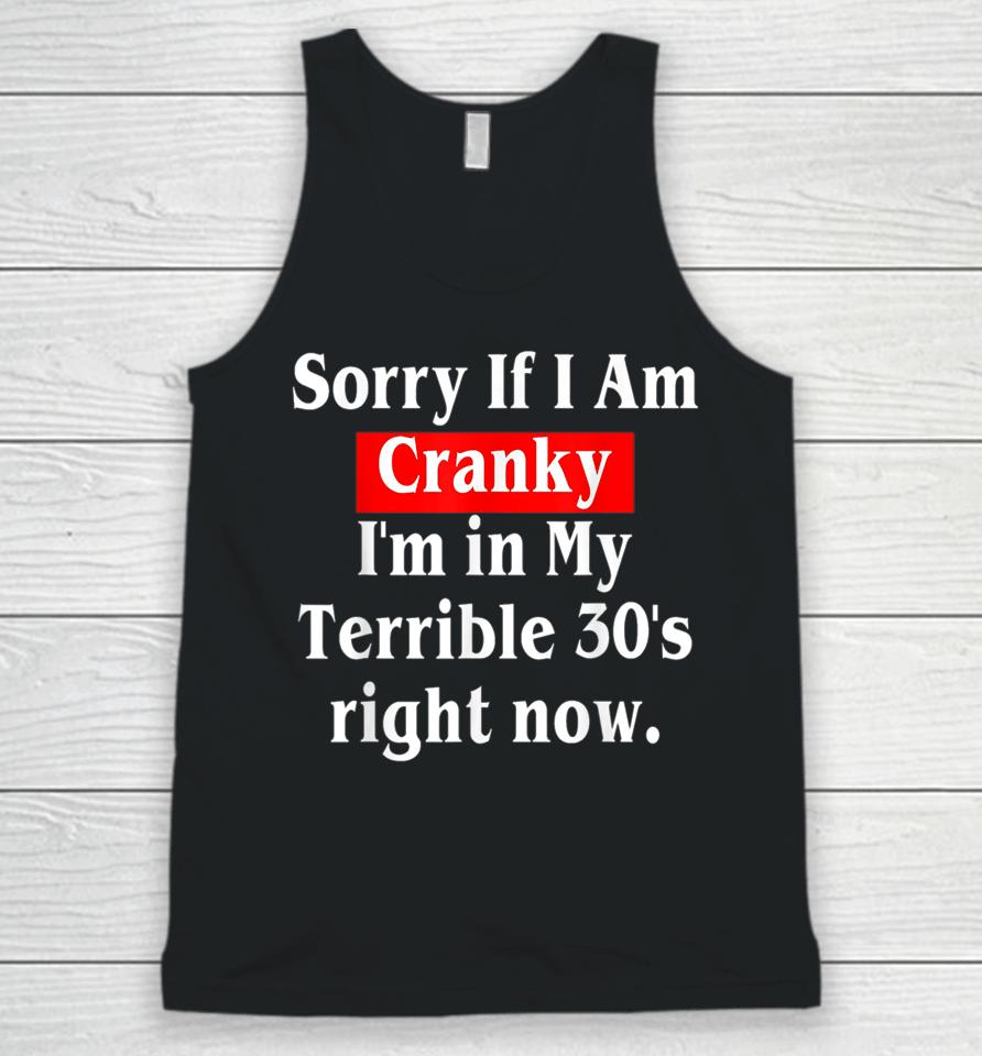 Sorry If I Am Cranky I'm In My Terrible 30'S Right Now Unisex Tank Top