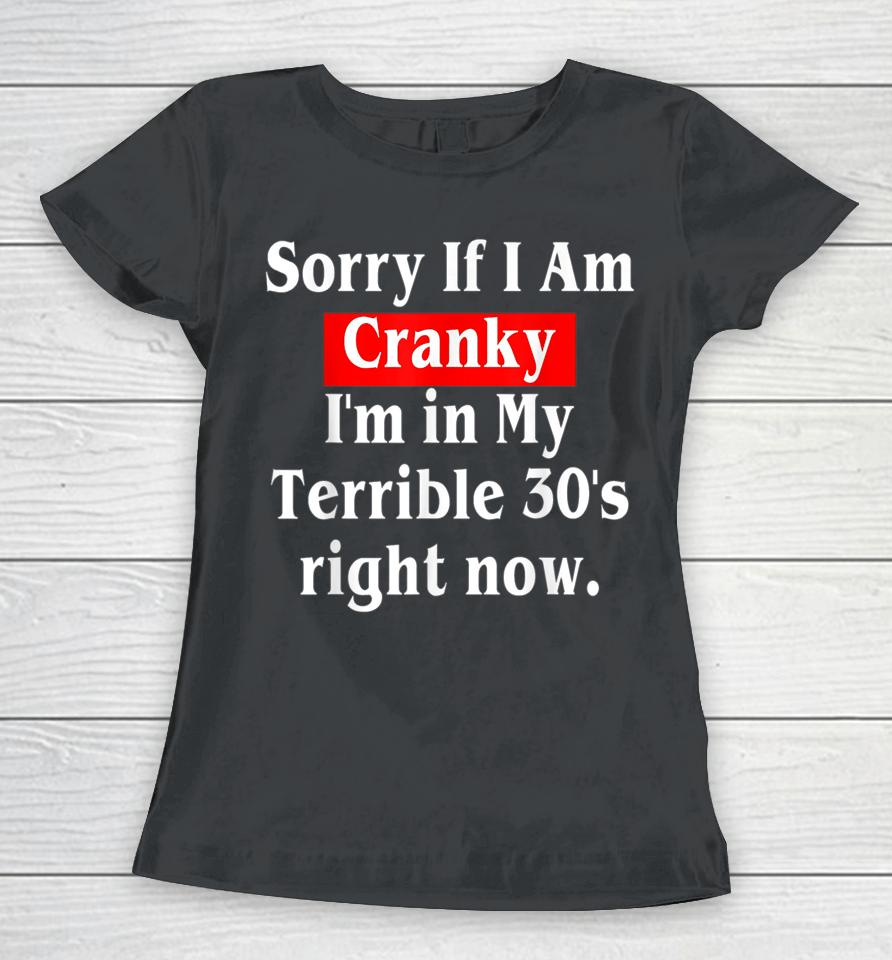 Sorry If I Am Cranky I'm In My Terrible 30'S Right Now Women T-Shirt