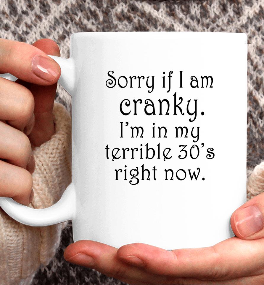 Sorry If I Am Cranky I'm In My Terrible 30'S Right Now Coffee Mug