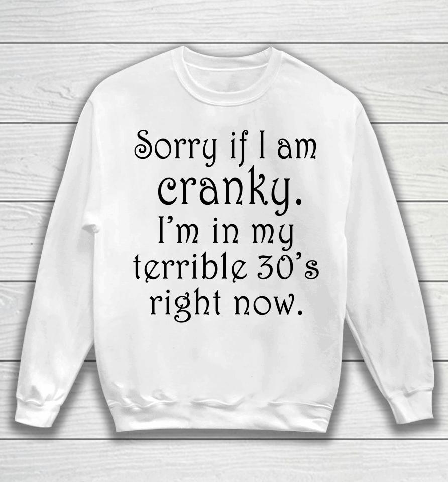 Sorry If I Am Cranky I'm In My Terrible 30'S Right Now Sweatshirt