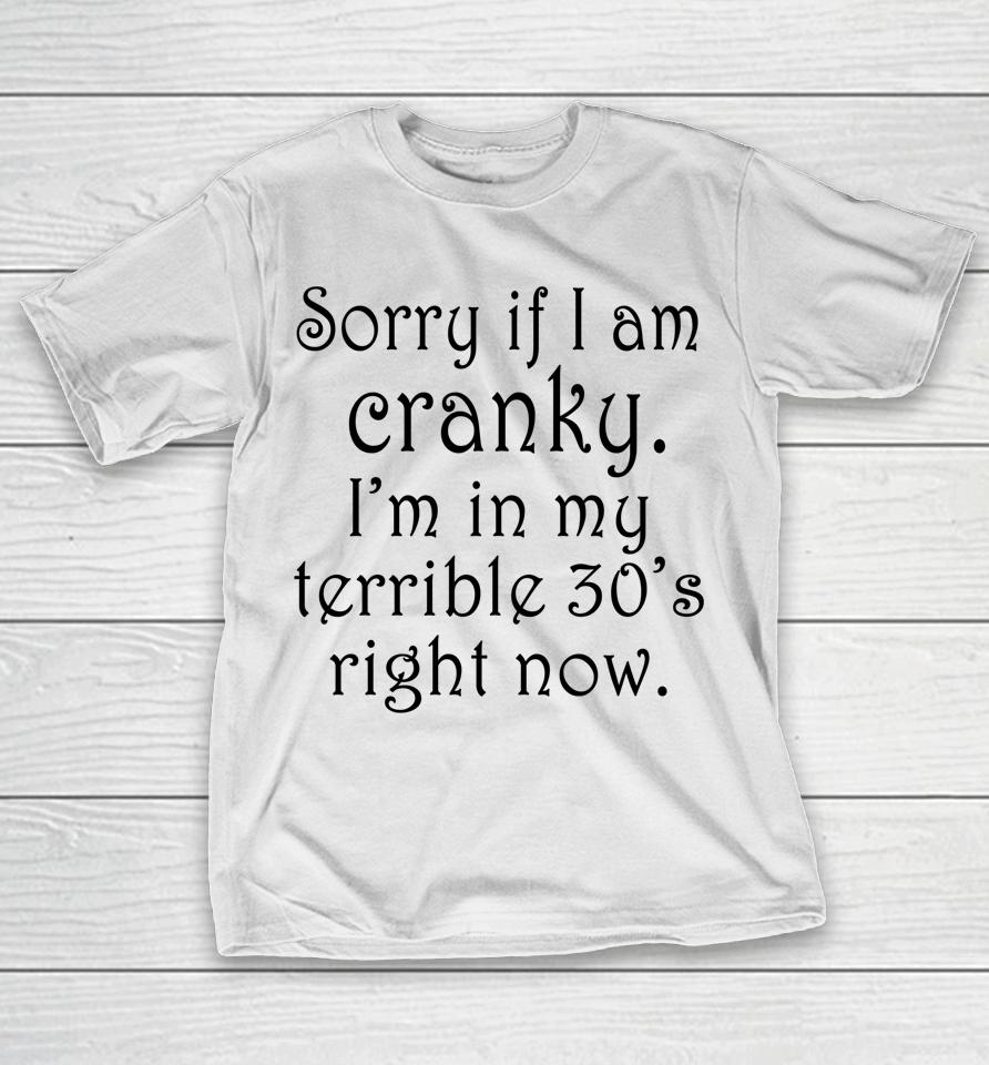 Sorry If I Am Cranky I'm In My Terrible 30'S Right Now T-Shirt