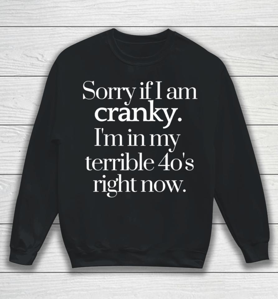 Sorry If I Am Cranky I'm In My Terrible 40'S Right Now Sweatshirt