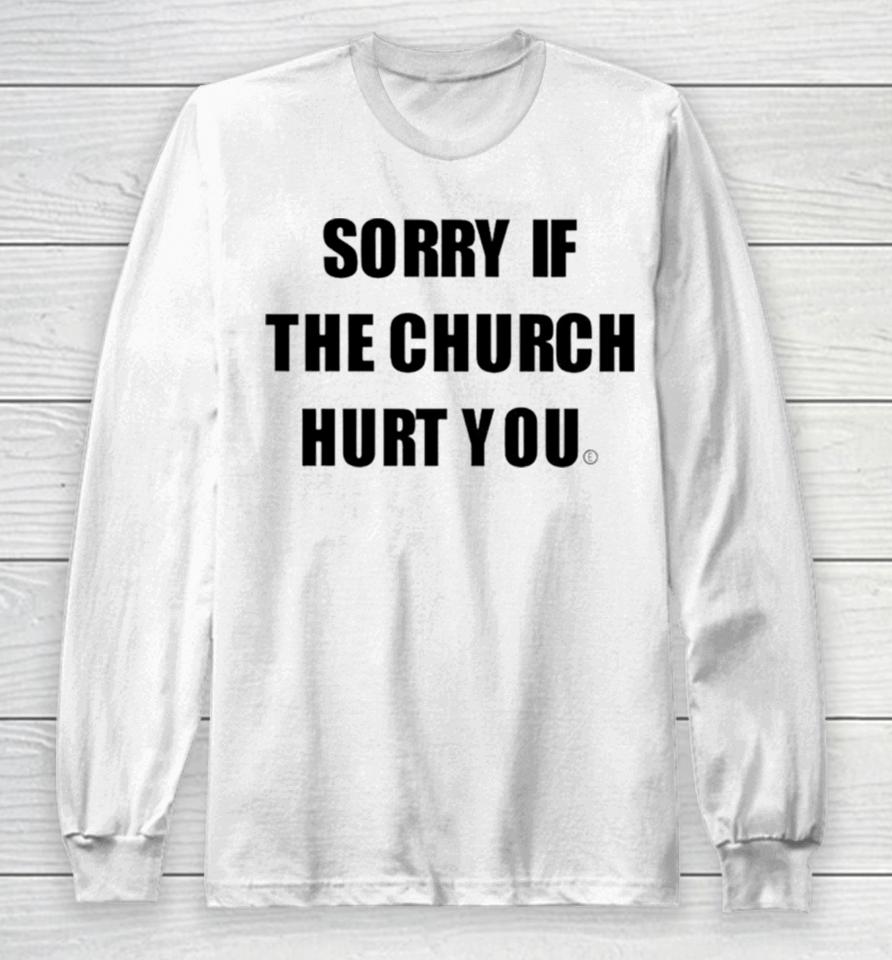 Sorry If The Church Hurt You Long Sleeve T-Shirt