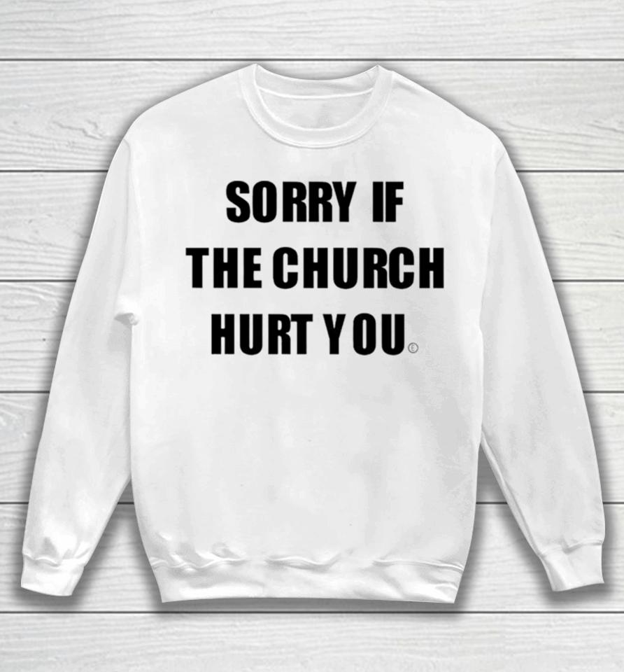 Sorry If The Church Hurt You Sweatshirt