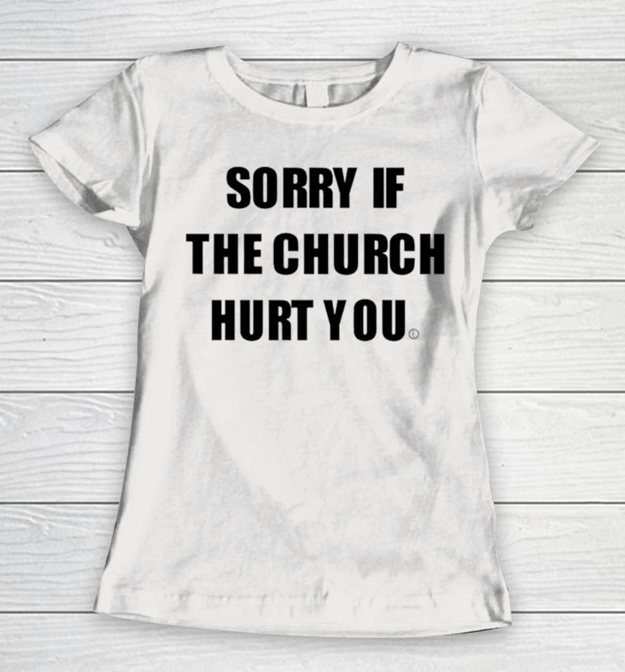 Sorry If The Church Hurt You Women T-Shirt