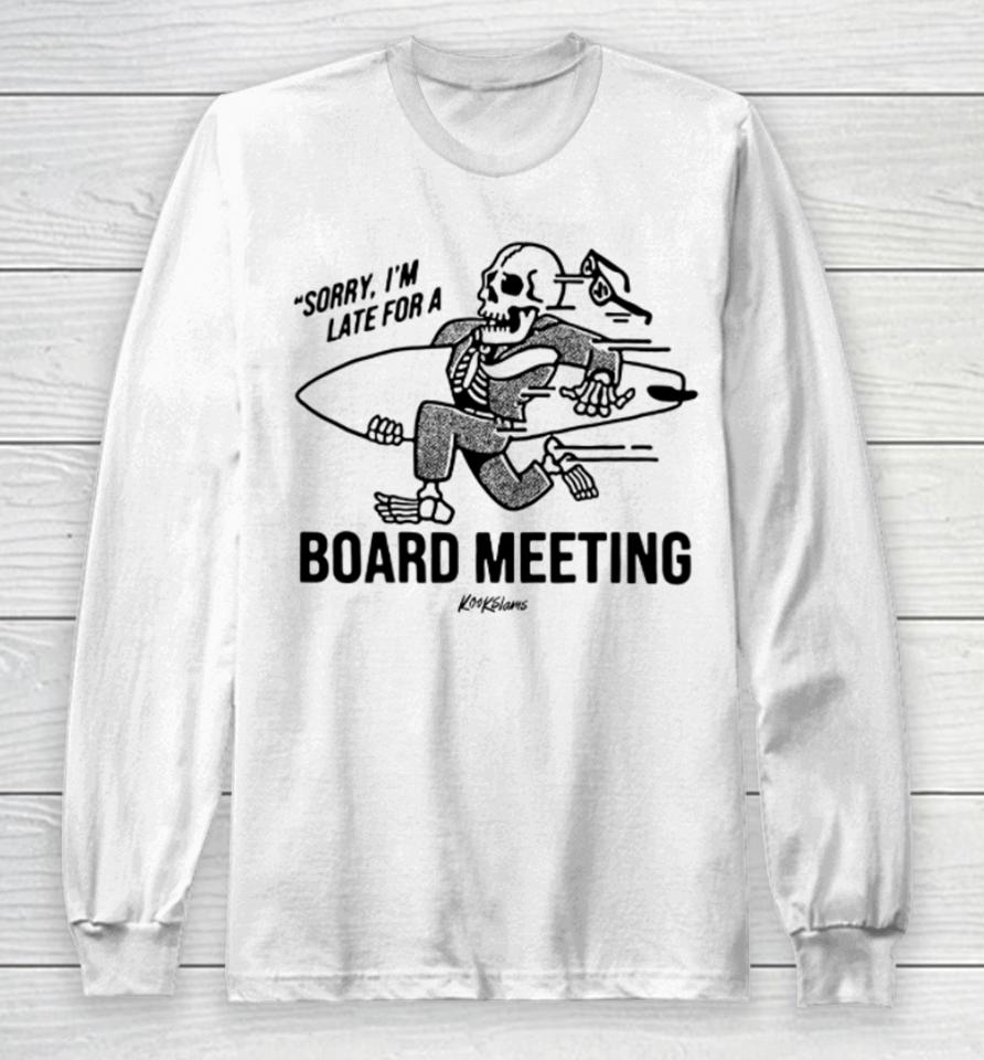 Sorry I'm Late For A Board Meeting Long Sleeve T-Shirt