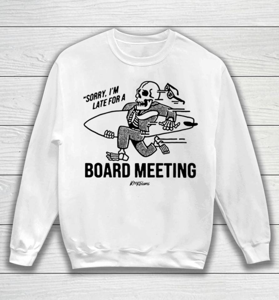 Sorry I'm Late For A Board Meeting Sweatshirt