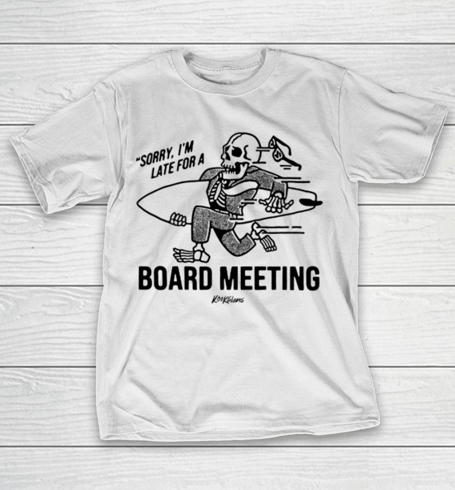 Sorry I'm Late For A Board Meeting T-Shirt