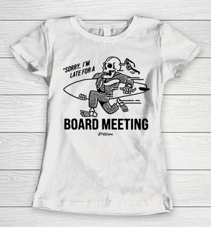 Sorry I'm Late For A Board Meeting Women T-Shirt