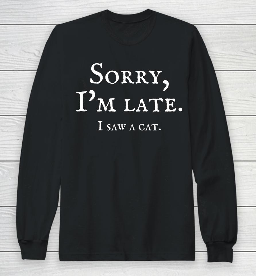 Sorry I'm Late I Saw A Cat Funny Cat Lover And Kitten Saying Long Sleeve T-Shirt