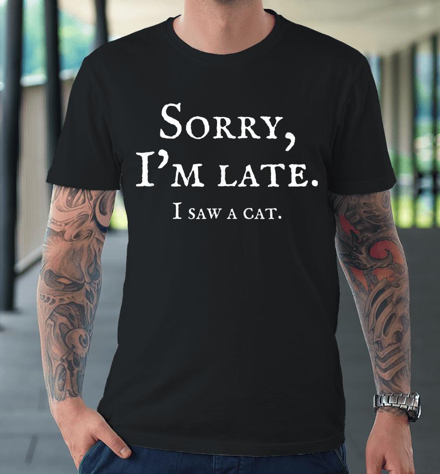 Sorry I'm Late I Saw A Cat Funny Cat Lover And Kitten Saying Premium T-Shirt