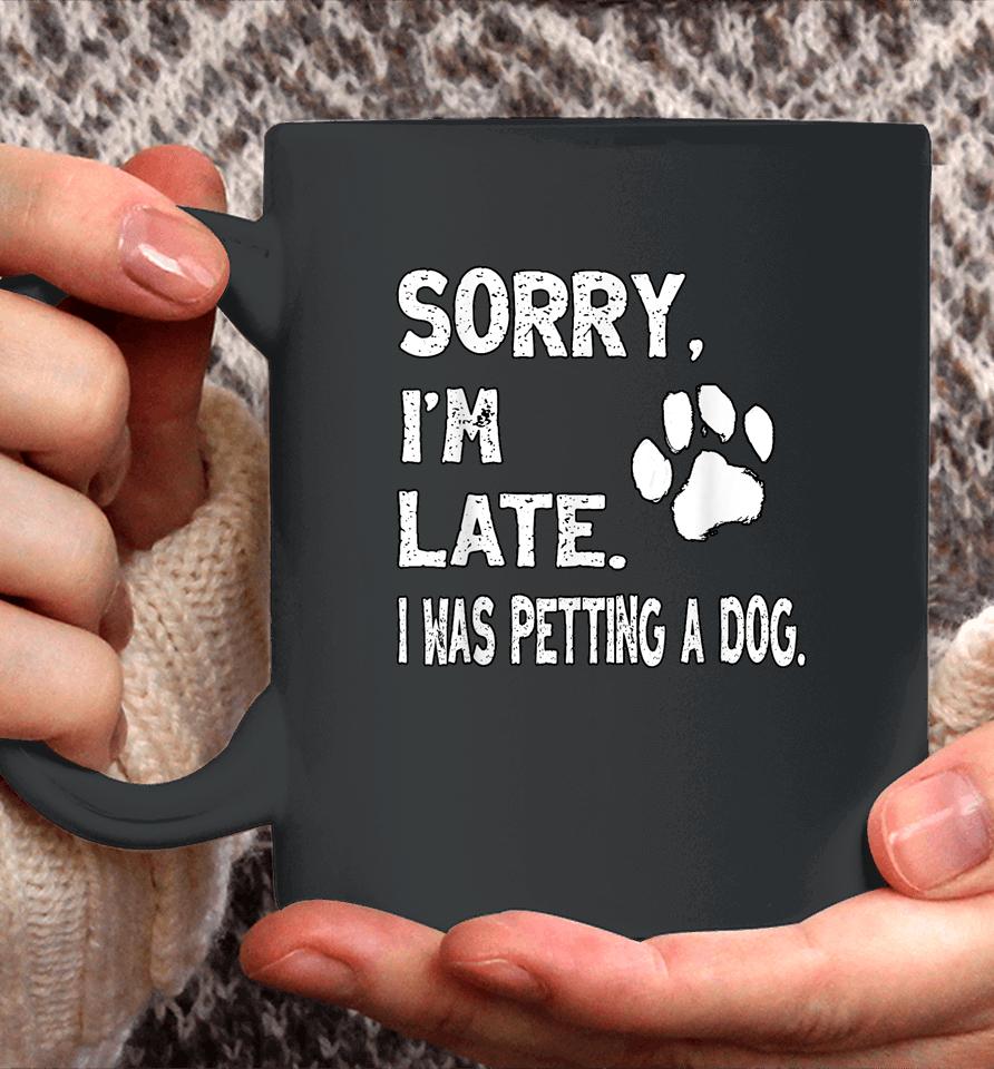 Sorry I'm Late I Was Petting A Dog, Dog Lovers Coffee Mug