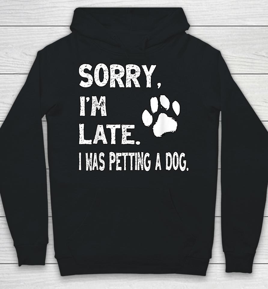 Sorry I'm Late I Was Petting A Dog, Dog Lovers Hoodie